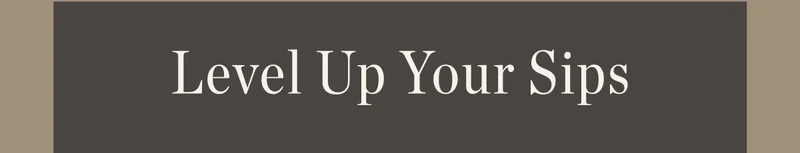 LEVEL UP YOUR SIPS