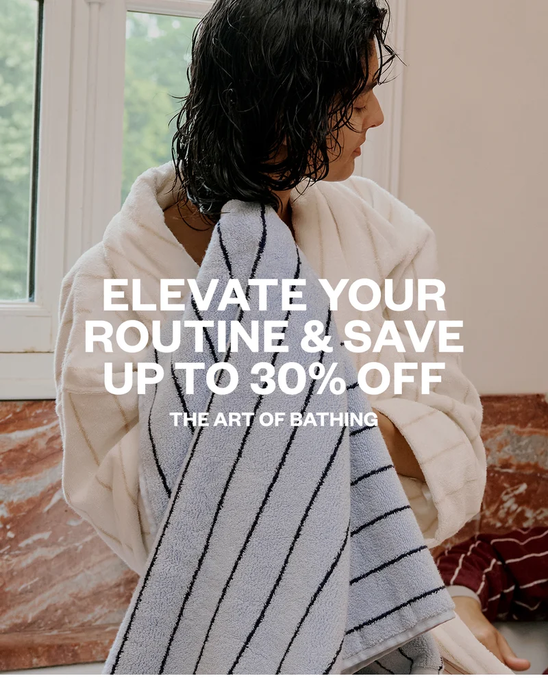 THE ART OF BATHING: ELEVATE YOUR ROUTINE & SAVE UP TO 30% OFF