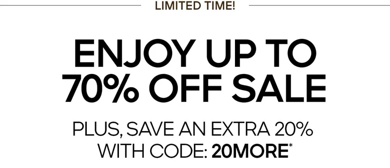 LIMITED TIME ENJOY UP TO 70% OFF SALE PLUS, SAVE AN EXTRA 20% WITH CODE: discount code*