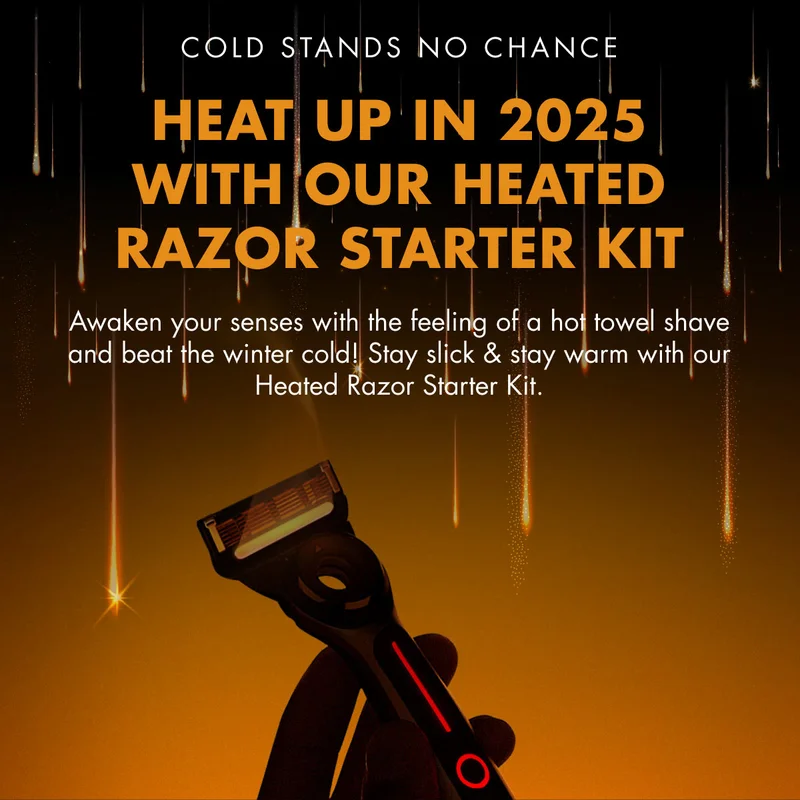 COLD STANDS NO CHANCE. HEAT UP IN 2025 WITH OUR HEATED RAZOR STARTER KIT. Awaken your senses with the feeling of a hot towel shave and beat the winter cold! Stay slick & stay warm with our Heated Razor Starter Kit.