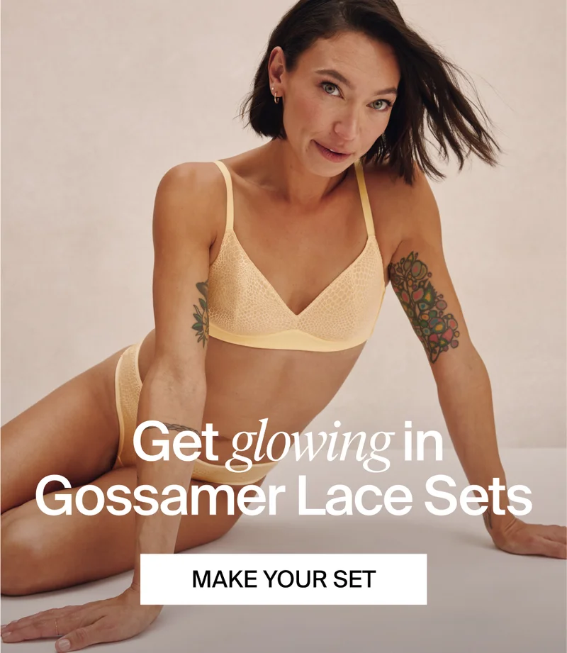 Get glowing in Gossamer Lace Sets. MAKE YOUR SET.