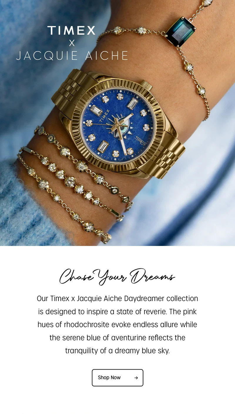 TIMEX X JACQUIE AICHE | Chase Your Dreams | Our Timex x Jacquie Aiche Daydreamer collection is designed to inspire a state of reverie. The pink hues of rhodochrosite evoke endless  allure while the serene blue of adventure reflects the tranquility of a dreamy blue sky. | Shop Now
