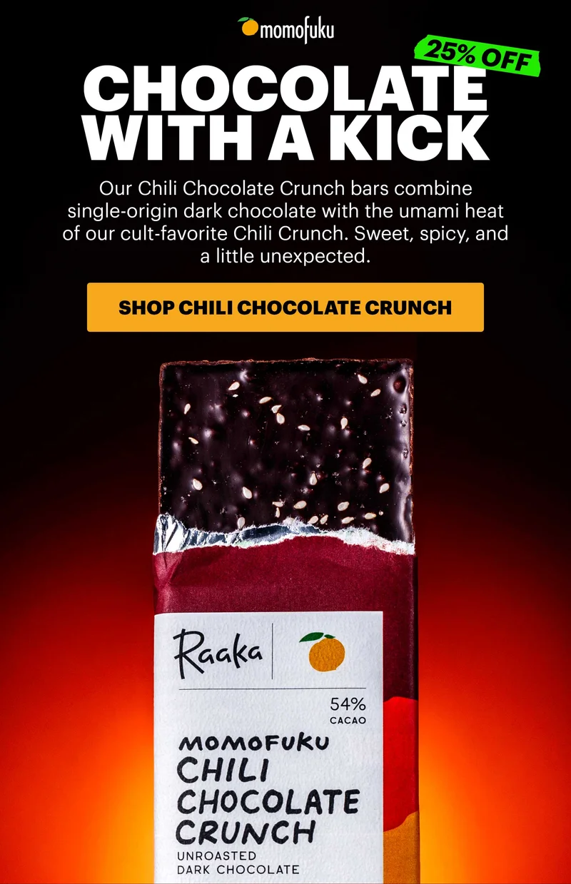 Header: CHOCOLATE WITH A KICK Sub-header: Our Chili Chocolate Crunch bars combine single-origin dark chocolate with the umami heat of our cult-favorite Chili Crunch. Sweet, spicy, and a little unexpected. CTA: Shop Chili Chocolate Crunch