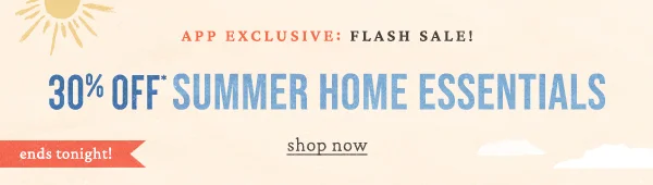 app exclusive: flash sale, 30% off summer home essentials, limited time, shop now