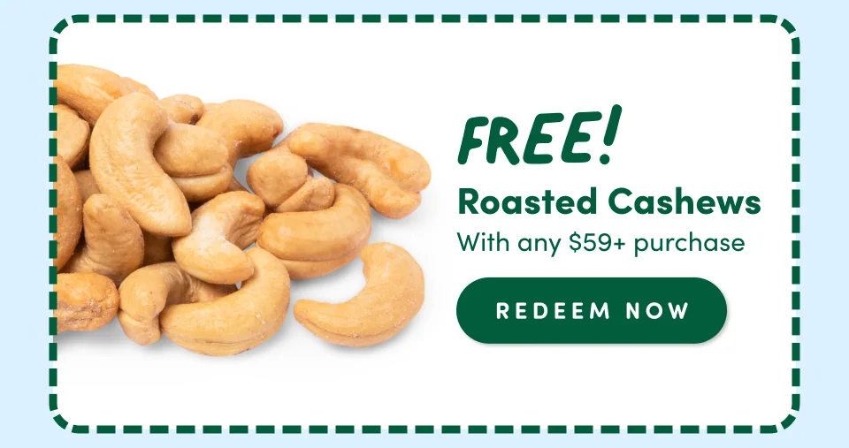 FREE Roasted Cashew; with any $59+ purchase. REDEEM NOW