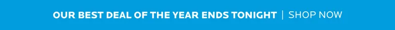 Our Best Deal of the Year Ends Tonight! Shop now