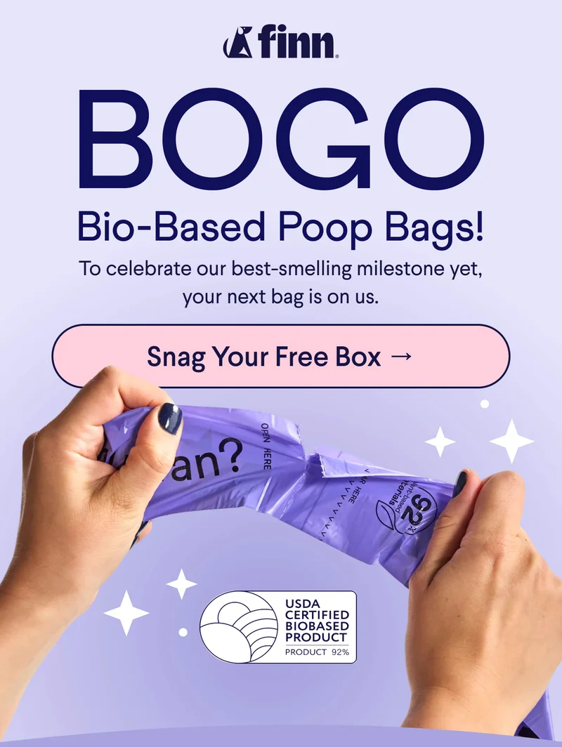Finn Logo. Text: BOGO Bio-Based Poop Bags! To celebrate our best-smelling milestone yet, your next bag is on us.  CTA: Snag Your Free Box →