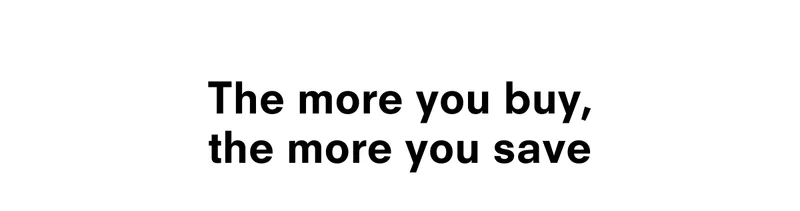 The more you buy, the more you save