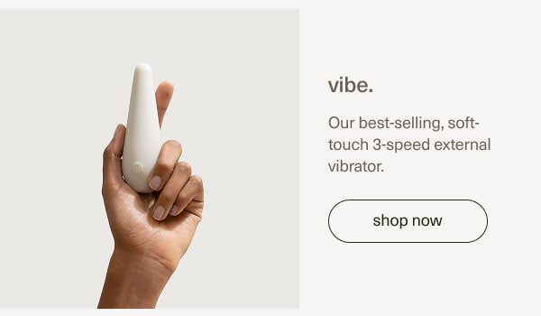 vibe. | Our best-selling, soft-touch 3-speed external vibrator.