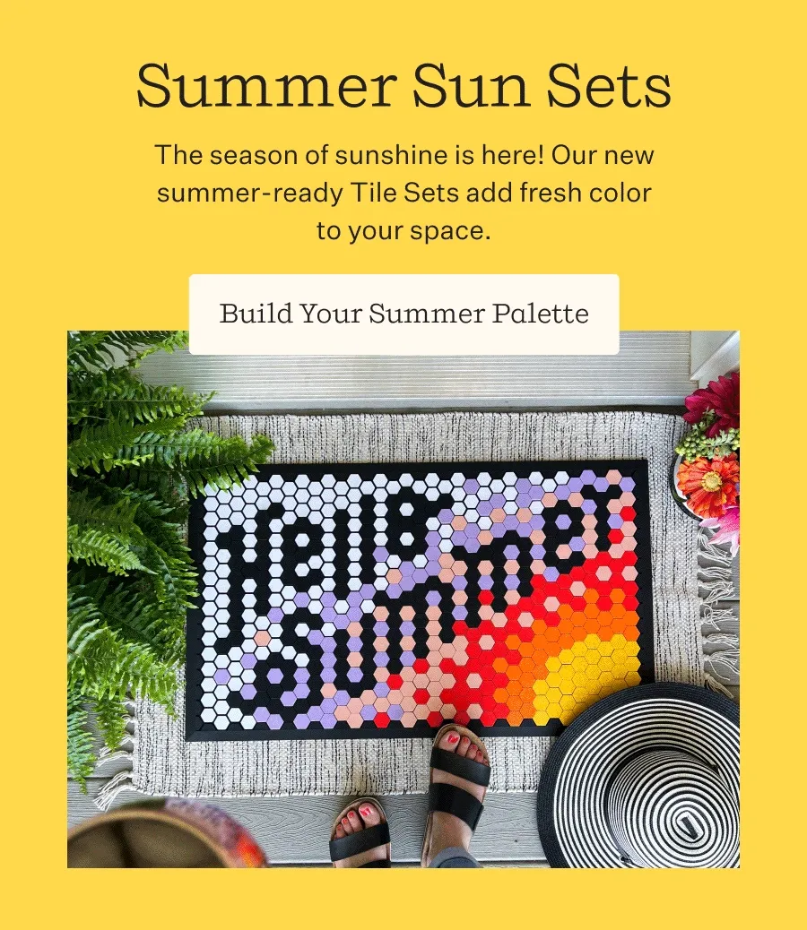 Summer Sun Sets   The season of sunshine is here! Our new summer-ready Tile Sets add fresh color to your space.  | Build Your Summer Palette
