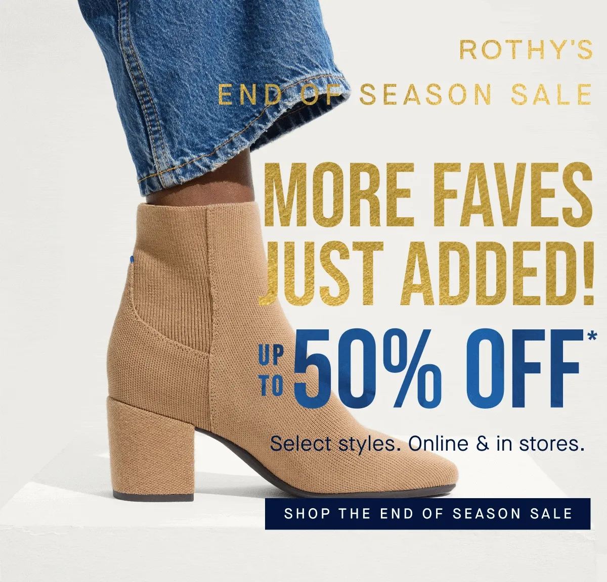 END OF SEASON SALE MORE FAVES JUST ADDED! Up to 50% off* Online & in stores. SHOP THE END OF SEASON SALE
