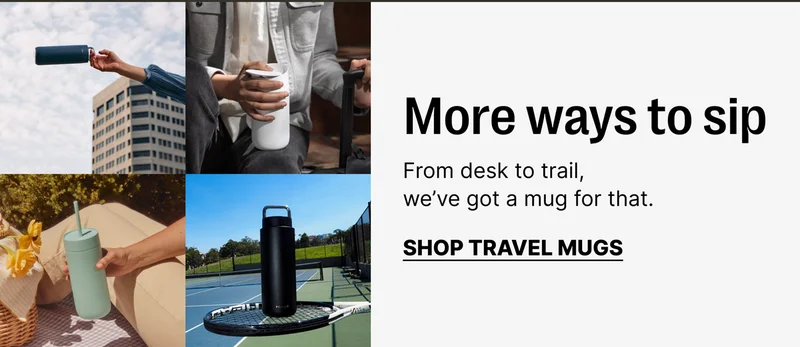 More ways to sip - Shop travel mugs