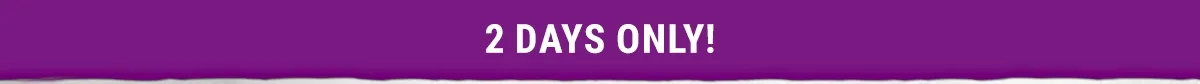 2 Days Only!