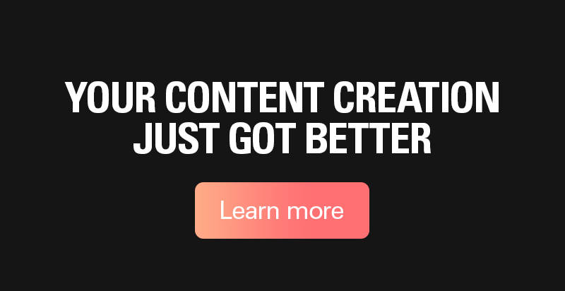 Your content creation just got better. Learn more