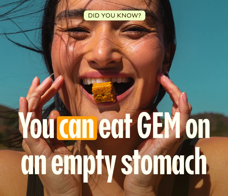 You can eat GEM on an empty stomach!