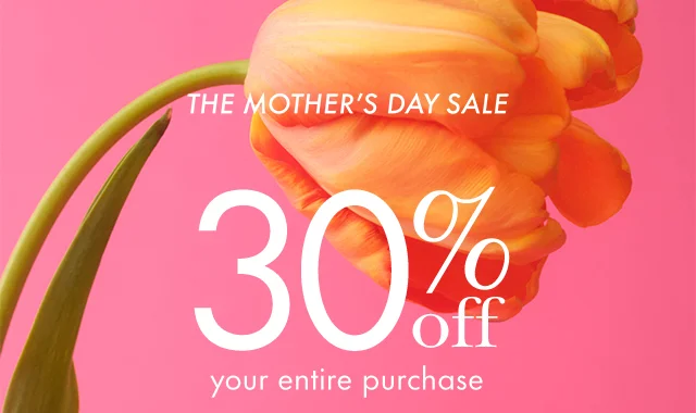 The Mother's Day Sale. 30% off your entire purchase.