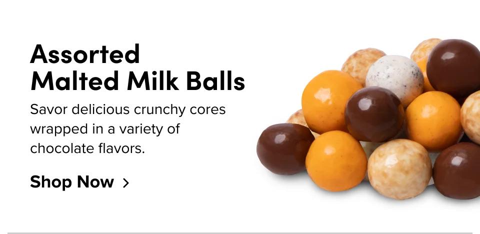 Assorted  Malted Milk Balls Savor delicious crunchy cores wrapped in a variety of chocolate flavors. Shop Now
