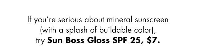 if you're serious about mineral sunscreen (with a splash of buildable color) try Sun Boss Gloss SPF 25
