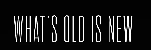 What's Old is new