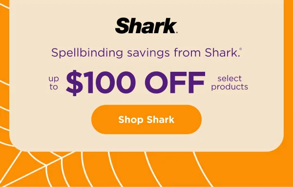 Spellbinding savings from Shark®. Up to $100 off select products.