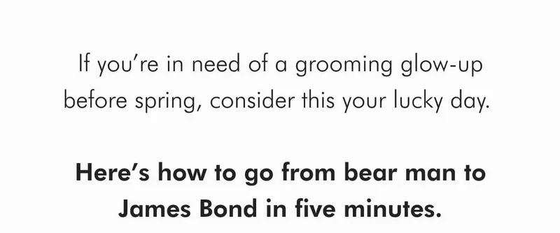 Here's how to go from bear man to James Bond in five minutes.