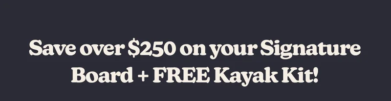 Save over $250 on your Signature Board + FREE Kayak Kit!
