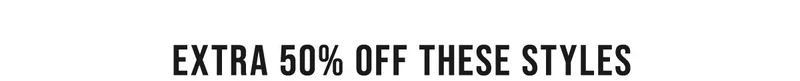 Extra 50% Off These Styles