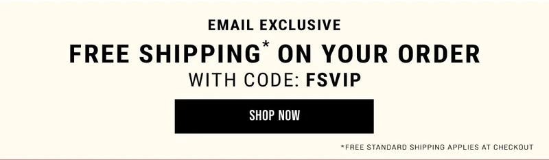 Free Shipping* On Your Order With Code: FSVIP