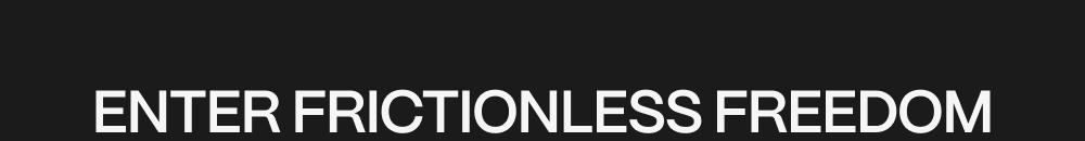 Enter frictionless freedom