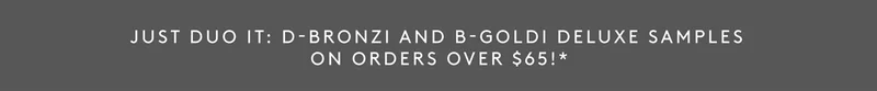 D-Bronzi and B-Goldi Deluxe sample on orders over $65+.