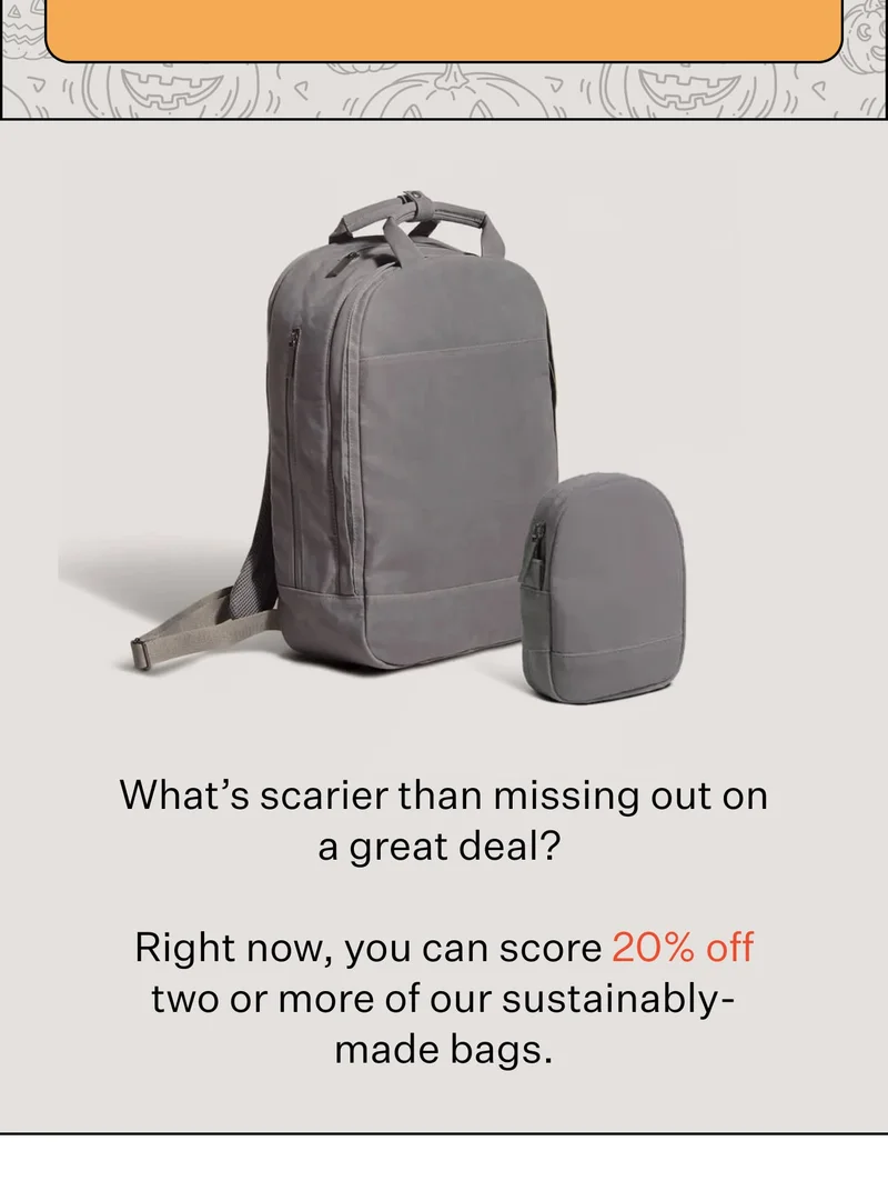 What’s scarier than missing out on a great deal?&nbsp;  Right now, you can score 20% off two or more of our sustainably-made bags.