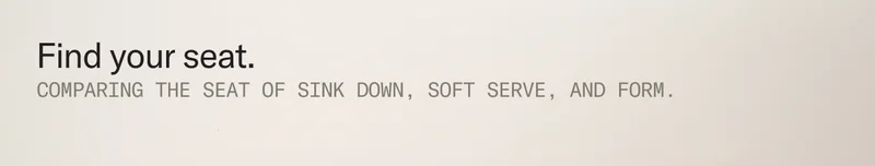 Find your seat. Comparing Sink Down, Soft Serve and Form.