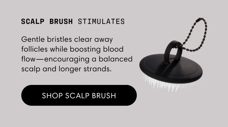 Scalp Brush Stimulates | Gentle bristles boost blood flow to the scalp, waking up follicles. This creates room for healthy hair growth and longer strands. | Get Your Free Scalp Brush | Shop Scalp Brush