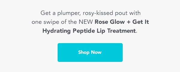 Get a plumper, rosy-kissed pout with one swipe of the NEW Rose Glow + Get It Hydrating Peptide Lip Treatment. -- Shop Now