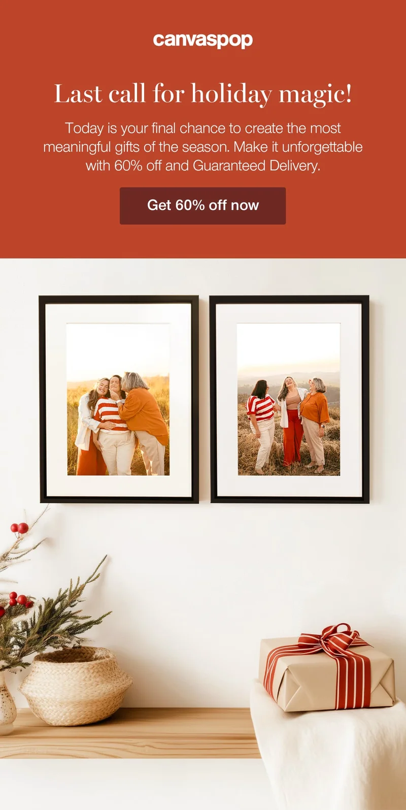 Last call for holiday magic! Today is your final chance to create the most meaningful gifts of the season. Make it unforgettable with 60% off and Guaranteed Delivery