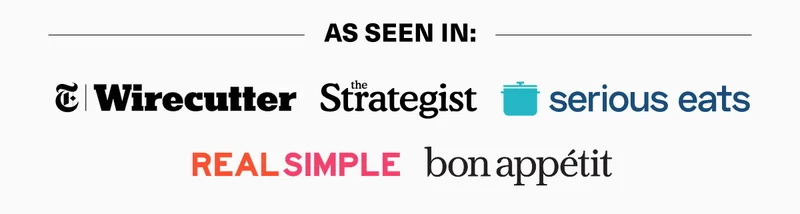 As seen in: Wirecutter, Strategist, serious eats, real simple, bon appetit
