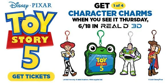 TOY STORY 5 | GET 1 of 4 CHARACTER CHARMS WHEN YOU SEE IT THURSDAY 6/18 IN REALD 3D | GET TICKETS >