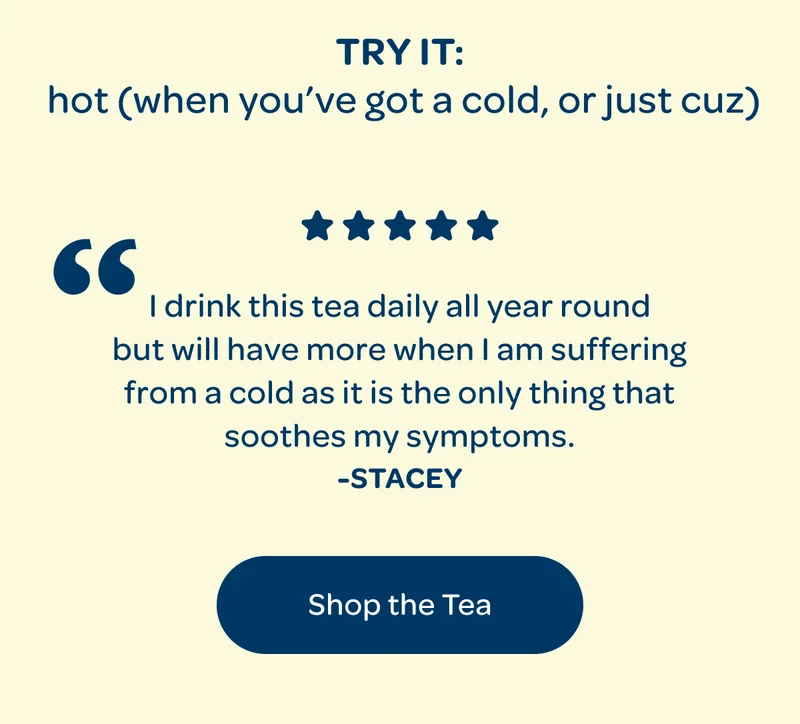 Try it: hot (when you’ve got a cold, or just cuz) - Shop the tea