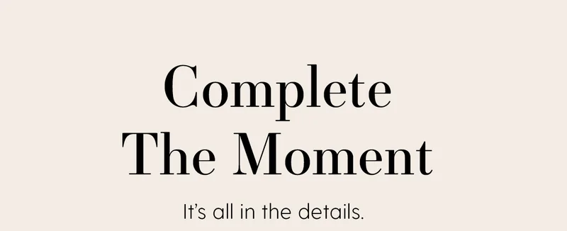 Complete The Moment | It's all in the details.