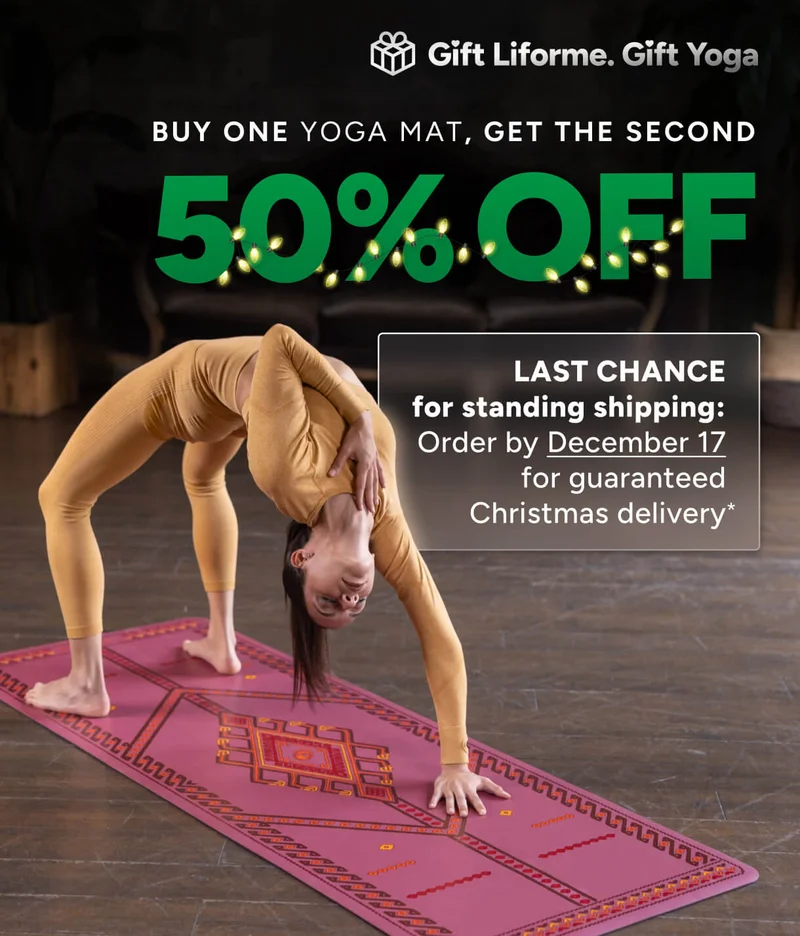 Gift Liforme. Gift Yoga 50%  Buy one Yoga Mat, get the second  off 50%  off LAST CHANCE for standing shipping: Order by December 17 for guaranteed Christmas delivery *