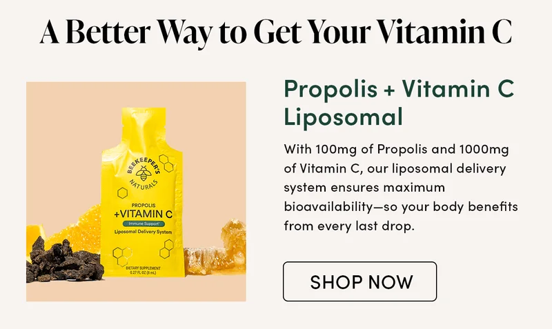 A Better Way to Get Your Vitamin C. Propolis + Vitamin C Liposomal:  With 100mg of Propolis and 1000mg of Vitamin C, our liposomal delivery system ensures maximum bioavailability—so your body benefits from every last drop.