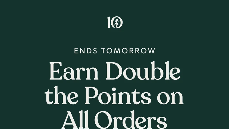 Ends Tomorrow - Earn Double Points on All Orders