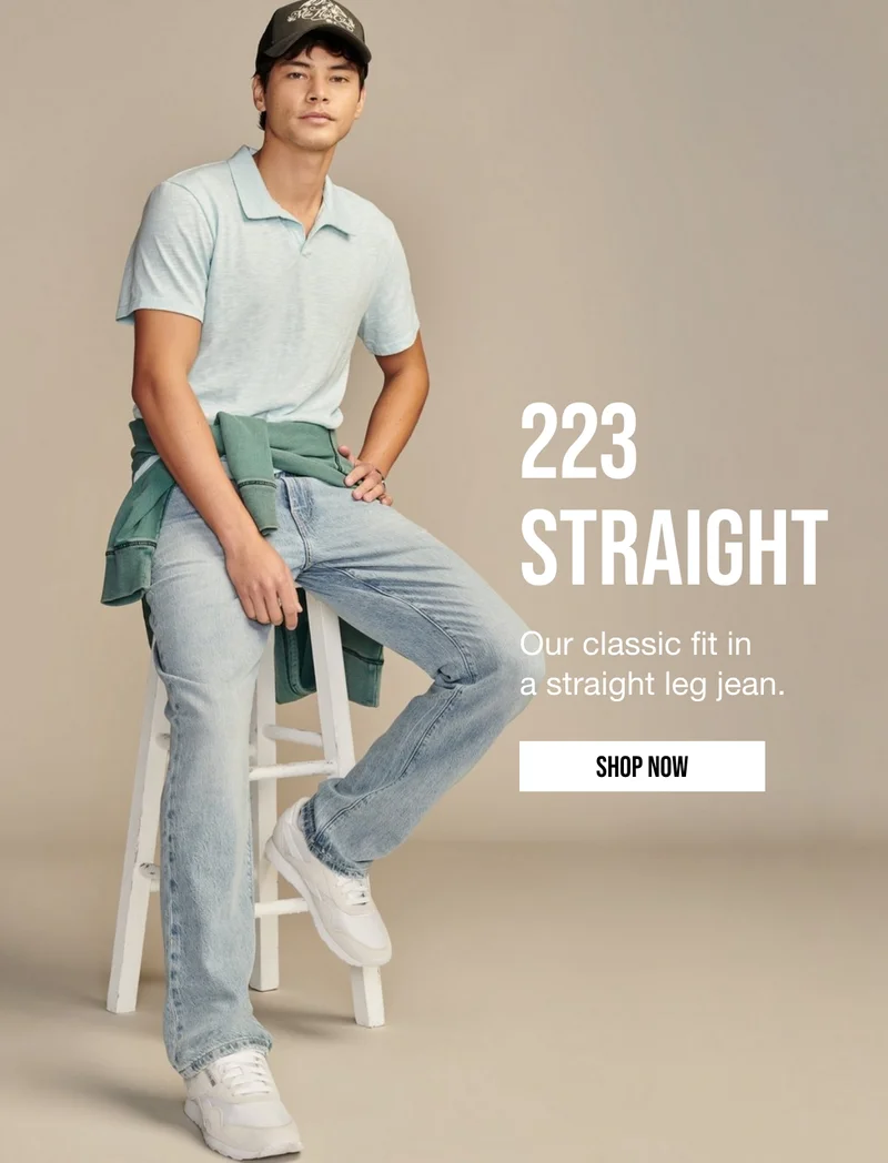 223 STRAIGHT Our classic fit in a straight leg jean. | SHOP NOW