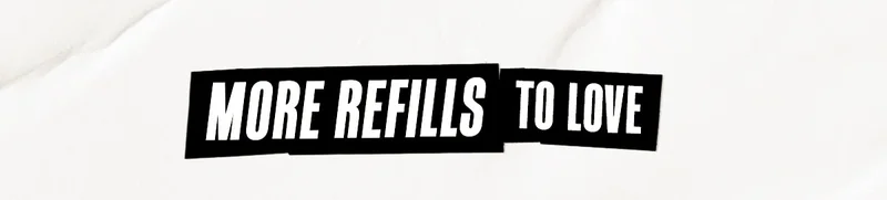 MORE REFILLS TO LOVE