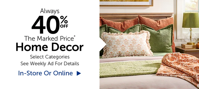 Alway 40% Off The Marked Price* - Home Decor - Select Categories
