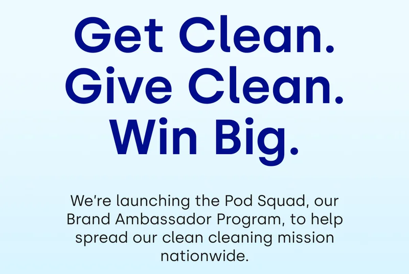 Get Clean. Give Clean. Win Big. | We're launching the Pod Squad, our Brand Ambassador Program, to help spread our clean cleaning mission nationwide.