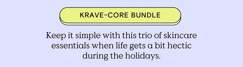 KRAVE-CORE BUNDLE - Keep it simple with this trio of skincare essentials when life gets a bit hectic during the holidays.