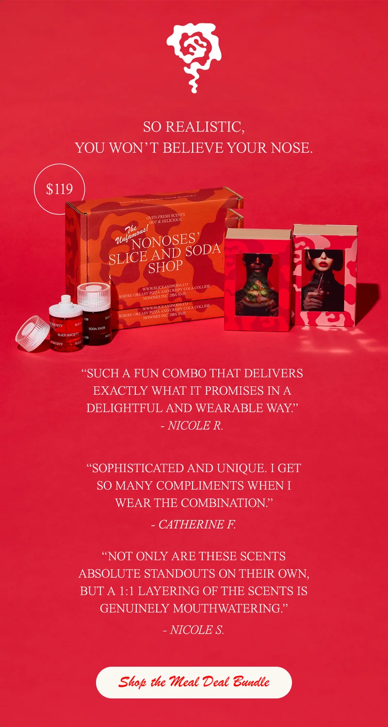 So realistic, you won’t believe your nose. “SUCH A FUN COMBO THAT DELIVERS EXACTLY WHAT IT PROMISES IN A DELIGHTFUL AND WEARABLE WAY.”  - NICOLE R. [shop the meal deal Bundle]