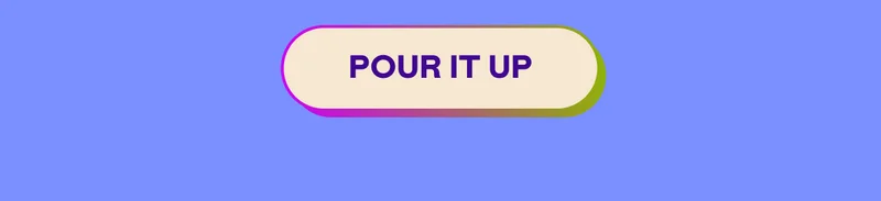 POUR IT UP
