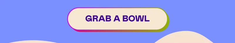 GRAB A BOWL